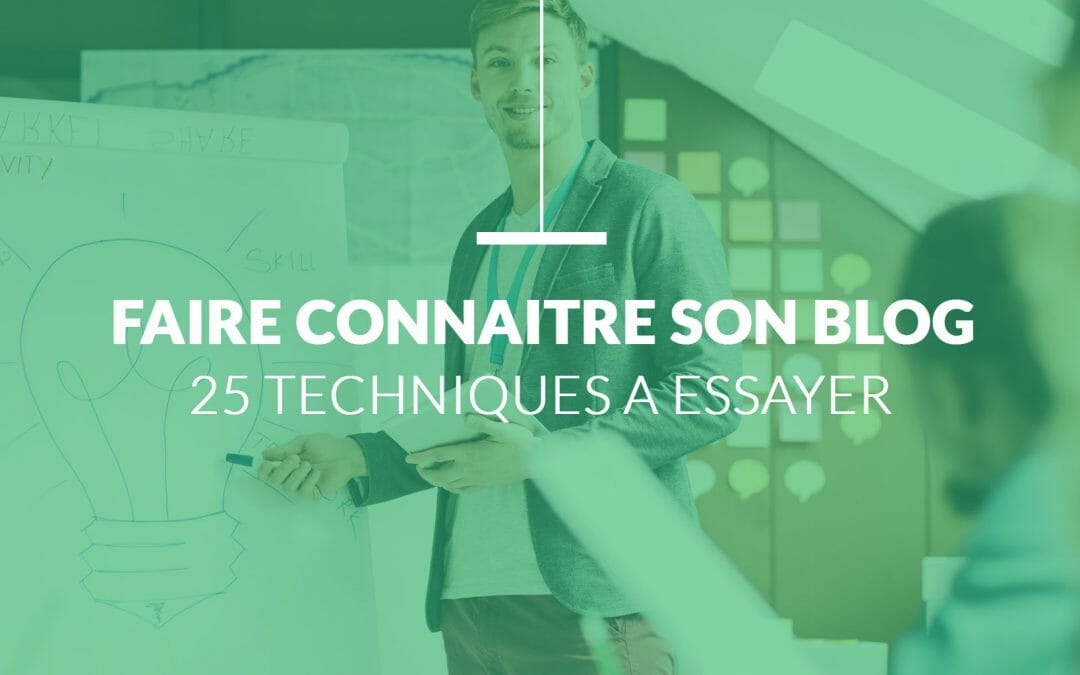 Comment faire connaitre son blog ? Essayez ces 25 techniques